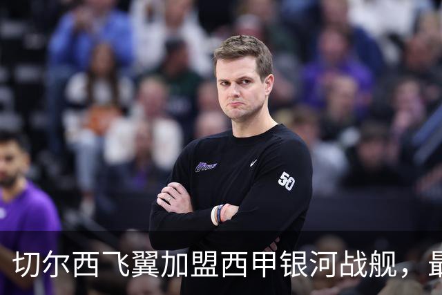 切尔西飞翼加盟西甲银河战舰，最终选择死敌的令人意外决定